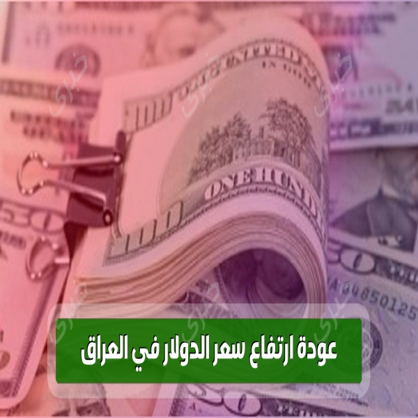 Reasons and reasons for the return of the price of the dollar in Iraq